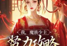 精彩章节阅读我，魔族少主，努力攻略天运之女(夜无双)免费小说在线看-小智文学