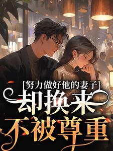 求助这本努力做好他的妻子，却换来不被尊重小说在哪里可以看完结版