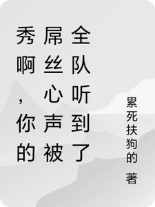 秀啊，你的屌丝心声被全队听到了最新章节秀啊，你的屌丝心声被全队听到了在线阅读