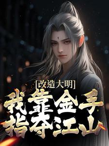 朱高炽小说免费阅读最新章节列表，改造大明：我靠金手指夺江山小说在线看