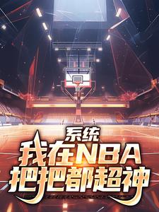 完结版系统：我在NBA把把都超神在哪免费看，林浩科比小说在线阅读