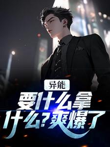 江辞江璃小说免费阅读最新章节列表，异能：要什么拿什么？爽爆了小说在线看