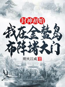 封神初始：我在金鳌岛布阵堵大门在线看，李善小说大结局在哪免费看