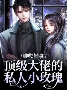 诱哄！轻吻！顶级大佬的私人小玫瑰（姜知漾周迟煜）完结版免费阅读