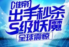 准帝：出手秒杀S级妖魔，全球震惊许长青苏轻雪完结小说推荐，准帝：出手秒杀S级妖魔，全球震惊全章小说阅读-小智文学