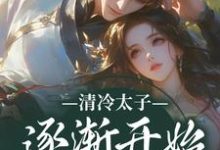 (全文)清冷太子逐渐开始不对劲苏袅谢沉砚小说推荐,清冷太子逐渐开始不对劲全章小说阅读-小智文学