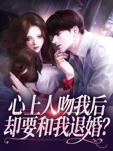 (全文)心上人吻我后，却要和我退婚？盛越夏暖听小说推荐，心上人吻我后，却要和我退婚？全章小说阅读