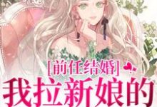(全文)前任结婚，我拉新娘的前男友闪婚乔水傅亭舟全本免费在线阅读-小智文学