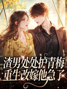 渣男处处护青梅，重生改嫁他急了（方毅沈绮）全本书籍阅读渣男处处护青梅，重生改嫁他急了完整版小说