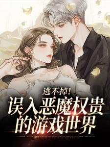 逃不掉！误入恶魔权贵的游戏世界宋初池费勒热门小说排行榜逃不掉！误入恶魔权贵的游戏世界免费小说