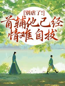 别虐了！首辅他已经情难自拔林嫣陆乘渊热门小说排行榜别虐了！首辅他已经情难自拔免费小说