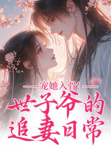 (全文)宠她入骨！世子爷的追妻日常闻星落谢观澜全本免费在线阅读
