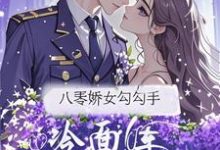 八零娇女勾勾手，冷面军官拿命宠（杭景枝）全章小说阅读-小智文学