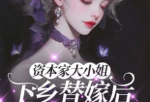 (全文)资本家大小姐下乡替嫁后,被宠麻(姜眠)全本书籍阅读资本家大小姐下乡替嫁后,被宠麻免费小说全本-小智文学