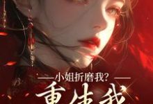 小姐折磨我？重生我拿下她爹！（顾凝天秋虹）全本书籍阅读小姐折磨我？重生我拿下她爹！完整版小说-小智文学