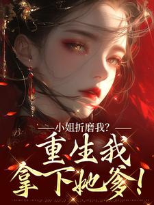 小姐折磨我？重生我拿下她爹！（顾凝天秋虹）全本书籍阅读小姐折磨我？重生我拿下她爹！完整版小说