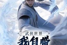 (全文)武侠世界,我自带熟练度面板王重阳尹志平完结小说推荐武侠世界,我自带熟练度面板试读更新章节-小智文学