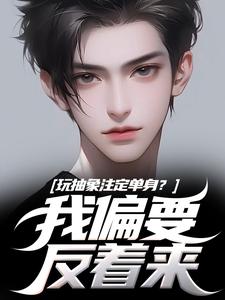 (全文)玩抽象注定单身？我偏要反着来免费小说全本，苏辙唐心柔试读更新章节