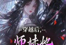 (全文)穿越后，师妹她瞬间不香了免费小说全本，沈竹云姣姣试读更新章节-小智文学