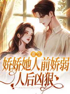 (全文)重生：娇娇她人前娇弱，人后凶狠(乔软)全本免费在线阅读