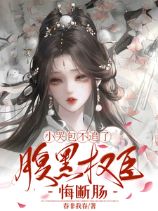 小哭包不追了，腹黑权臣悔断肠完整版小说，小哭包不追了，腹黑权臣悔断肠郑玉晚全章小说阅读