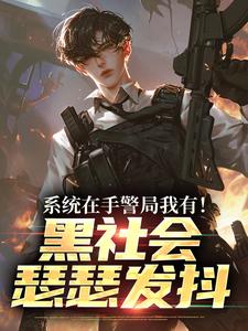 系统在手警局我有！黑社会瑟瑟发抖推荐完结小说系统在手警局我有！黑社会瑟瑟发抖(吕川)免费小说全本
