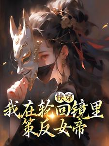 (全文)快穿：我在轮回镜里策反女帝免费小说全本，洛玄柳如烟试读更新章节