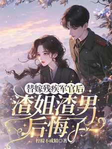 (全文)替嫁残疾军官后，渣姐渣男后悔了（安云溪）全本书籍阅读替嫁残疾军官后，渣姐渣男后悔了免费小说全本