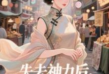 (全文)失去神力后，我在豪门天天吃乾敢当全本免费在线阅读-小智文学