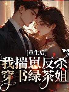 (全文)重生后，我揣崽反杀穿书绿茶姐沈姝灵完结小说推荐重生后，我揣崽反杀穿书绿茶姐试读更新章节