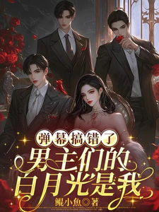 弹幕搞错了，男主们的白月光是我完整版小说，弹幕搞错了，男主们的白月光是我沈轻月全章小说阅读