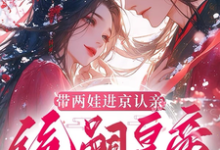 带两娃进京认亲,绝嗣皇帝惊呆了沈妩完结小说推荐带两娃进京认亲,绝嗣皇帝惊呆了全本书籍阅读-小智文学