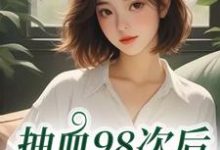 抽血98次后,我跑路了最新完结小说抽血98次后,我跑路了叶眠免费小说-小智文学