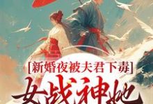 新婚夜被夫君下毒,女战神她不忍了(晏东凰)小说推荐新婚夜被夫君下毒,女战神她不忍了全章小说阅读-小智文学