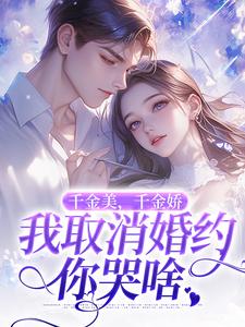 (全文)千金美，千金娇，我取消婚约你哭啥徐白最新完结小说千金美，千金娇，我取消婚约你哭啥免费小说全本