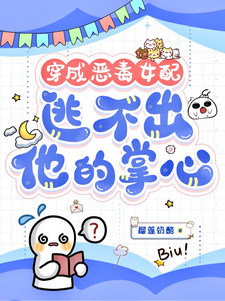 (全文)穿成恶毒女配，逃不出他的掌心！（书婉）免费小说穿成恶毒女配，逃不出他的掌心！试读更新章节