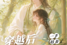 穿越后，一手培养了病娇反派最新完结小说穿越后，一手培养了病娇反派桑葚免费小说-小智文学