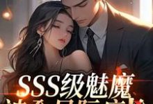 SSS级魅魔被全星际疯抢(阮绵)小说推荐SSS级魅魔被全星际疯抢全章小说阅读-小智文学