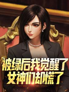 被绿后我觉醒了，女神们却慌了​​完整版小说被绿后我觉醒了，女神们却慌了​​(曹柏羿)全章小说阅读