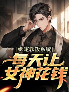 绑定软饭系统，每天让女神花钱陈启试读更新章节绑定软饭系统，每天让女神花钱陈启免费小说