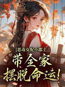 恶毒女配小郡主，带全家摆脱命运！推荐完结小说恶毒女配小郡主，带全家摆脱命运！(洛烟)免费小说全本