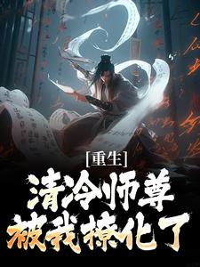 重生：清冷师尊被我撩化了姜不易顾清月完结小说推荐重生：清冷师尊被我撩化了全本书籍阅读