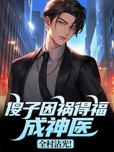 (全文)傻子因祸得福成神医，全村沾光！（王长峰）试读更新章节傻子因祸得福成神医，全村沾光！免费小说