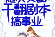 炮灰女配干翻剧本搞事业吕颂梨秦晟最新完结小说，炮灰女配干翻剧本搞事业全本免费在线阅读-小智文学