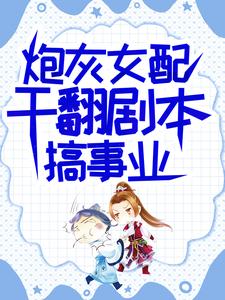 (全文)炮灰女配干翻剧本搞事业（吕颂梨秦晟）试读更新章节炮灰女配干翻剧本搞事业免费小说