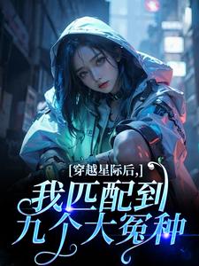 (全文)穿越星际后，我匹配到九个大冤种免费小说全本，洛千试读更新章节