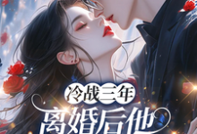 冷战三年，离婚后他跪地哭红眼完整版小说冷战三年，离婚后他跪地哭红眼(唐雨年)全章小说阅读-小智文学