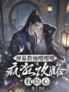 弹幕教她嘤嘤嘤，疯狂攻略权臣心（姜卿宁）小说推荐弹幕教她嘤嘤嘤，疯狂攻略权臣心全章小说阅读