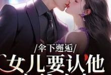 伞下邂逅！女儿要认他当爹咋办完整版小说，伞下邂逅！女儿要认他当爹咋办沈常念全章小说阅读-小智文学