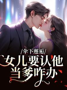 伞下邂逅！女儿要认他当爹咋办完整版小说，伞下邂逅！女儿要认他当爹咋办沈常念全章小说阅读